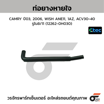 CTEC ท่อยางหายใจ CAMRY ปี03, 2006, WISH ANE11, 1AZ, ACV30-40 รูใน8/11 (12262-0H030)
