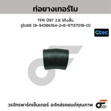 CTEC ท่อยางเทอร์โบ TFR ปี97 2.8 โค้งสั้น รูใน68 (8-94386164-2=8-97137018-0)