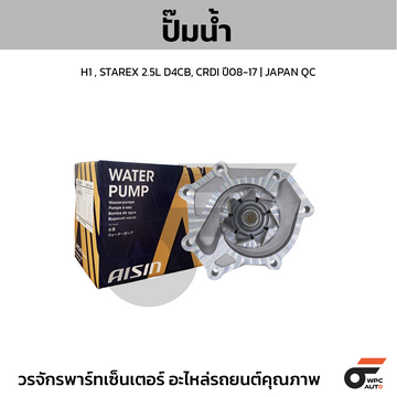 AISIN ปั๊มน้ำ H1 , STAREX 2.5L D4CB, CRDI ปี08-17 | JAPAN QC