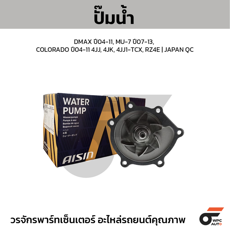 AISIN ปั๊มน้ำ DMAX ปี04-11, MU-7 ปี07-13, COLORADO ปี04-11 4JJ, 4JK, 4JJ1-TCX, RZ4E | JAPAN QC