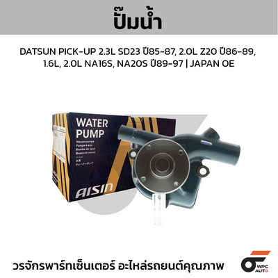 AISIN ปั๊มน้ำ DATSUN PICK-UP 2.3L SD23 ปี85-87, 2.0L Z20 ปี86-89, 1.6L, 2.0L NA16S, NA20S ปี89-97 | JAPAN OE