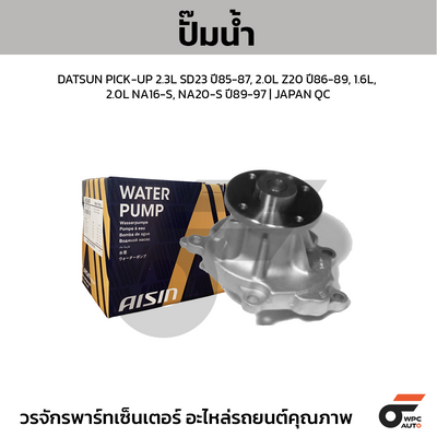 AISIN ปั๊มน้ำ DATSUN PICK-UP 2.3L SD23 ปี85-87, 2.0L Z20 ปี86-89, 1.6L, 2.0L NA16-S, NA20-S ปี89-97 | JAPAN QC