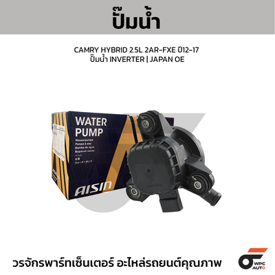 AISIN ปั๊มน้ำ CAMRY HYBRID 2.5L 2AR-FXE ปี12-17 ปั๊มน้ำ INVERTER | JAPAN OE